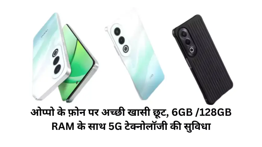 ओप्पो के फ़ोन पर अच्छी खासी छूट, 6GB /128GB RAM के साथ 5G टेक्नोलॉजी की सुविधा